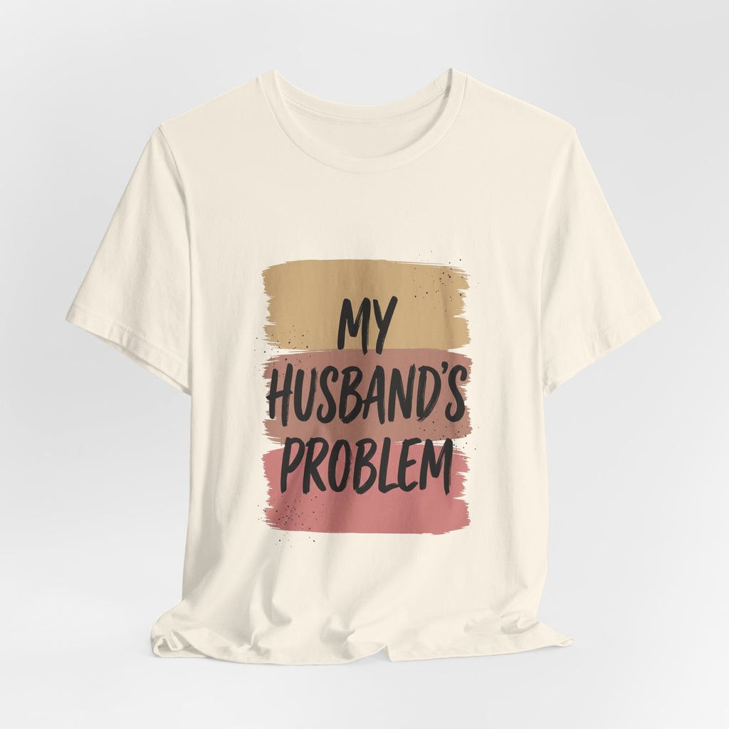 My Husband's Problem Tee | Relationship Humor Shirt