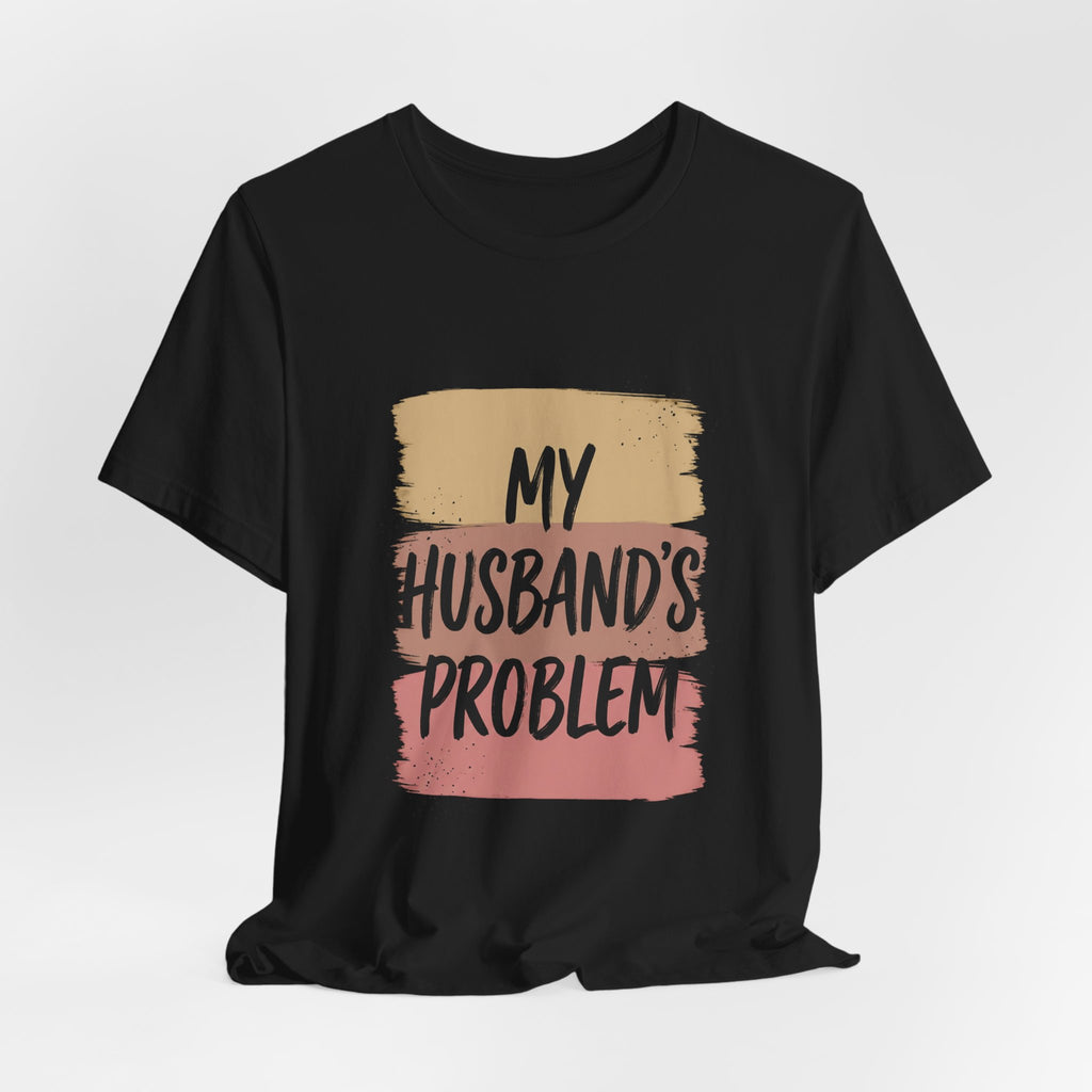My Husband's Problem Tee | Relationship Humor Shirt