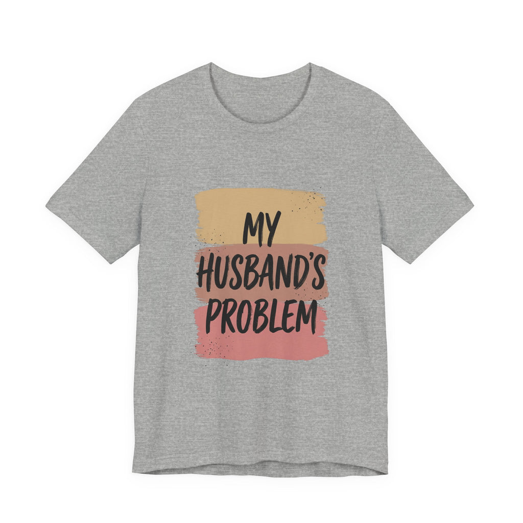 My Husband's Problem Tee | Relationship Humor Shirt
