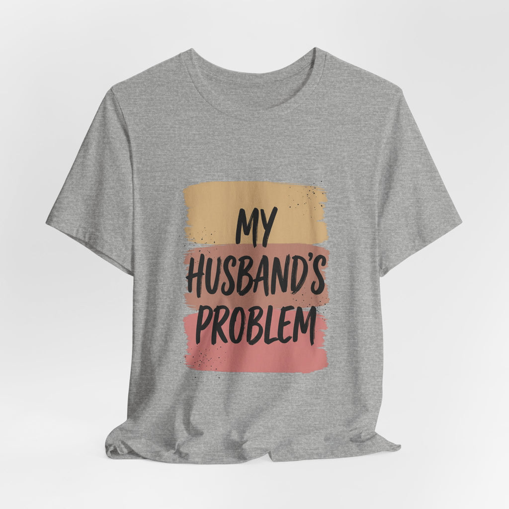 My Husband's Problem Tee | Relationship Humor Shirt